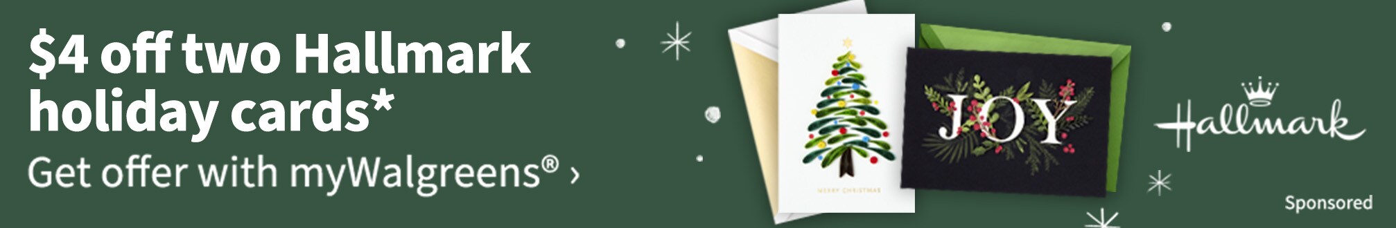 $4 off two Hallmark holiday cards*. Get offer with myWalgreens(R). Hallmark. Sponsored.